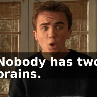 Nobody has two brains.
