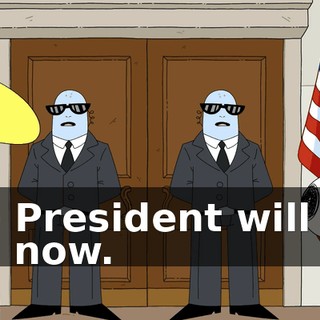 The President will see you now.