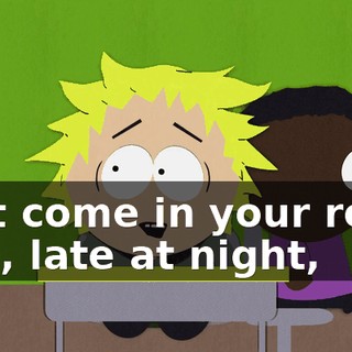 that come in your room late, late at night,
