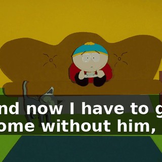 And now I have to go home without him,