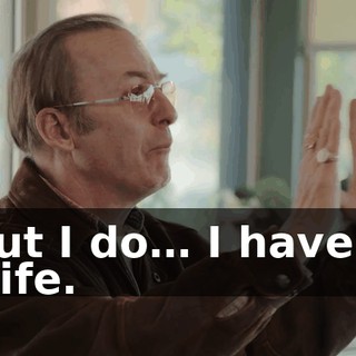 But I do… I have a wife.