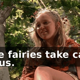 The fairies take care of us.