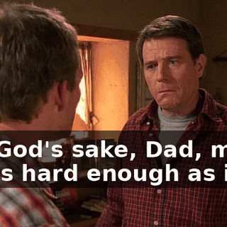 For God's sake, Dad, my job is hard enough as it is!