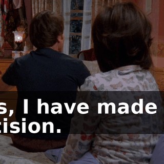 Lois, I have made the decision.