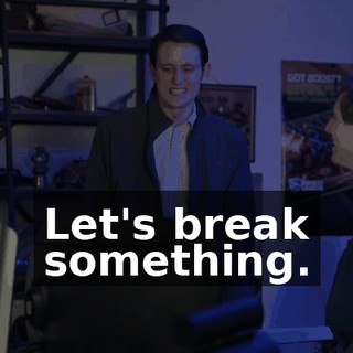 Let's break something.