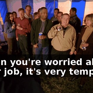 When you're worried about your job, it's very tempting