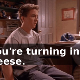 You're turning into Reese.