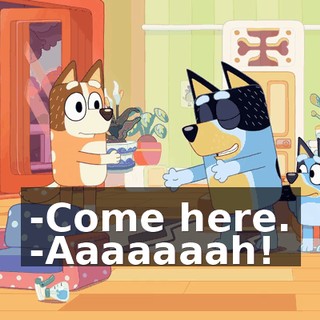 -Come here. -Aaaaaaah!