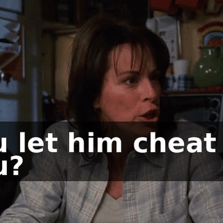 You let him cheat for you?