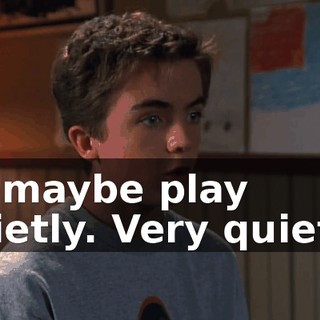 Or maybe play quietly. Very quietly.