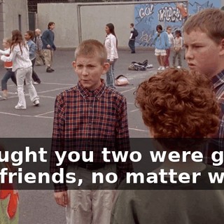 I thought you two were gonna stay friends, no matter what.