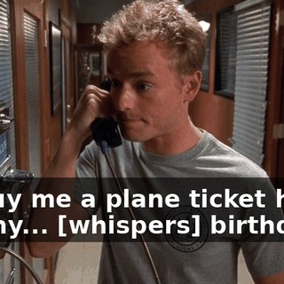 to buy me a plane ticket home for my... [whispers] birthday.
