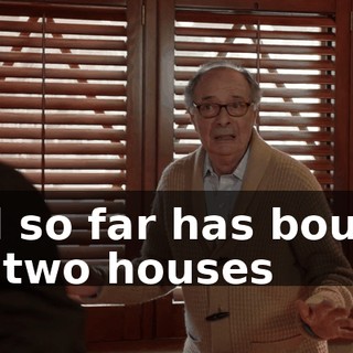 and so far has bought me two houses