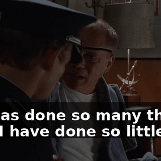He has done so many things and I have done so little.