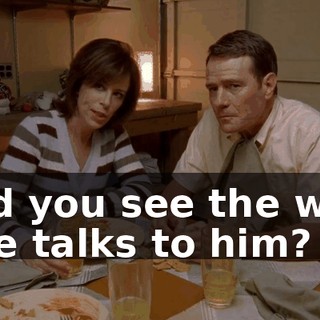 Did you see the way she talks to him?