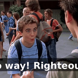 No way! Righteous!