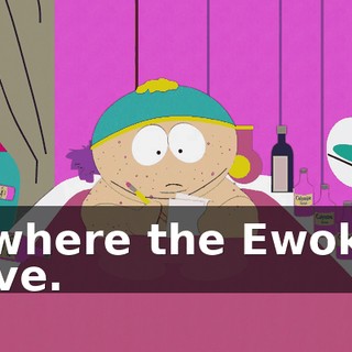 "where the Ewoks live.