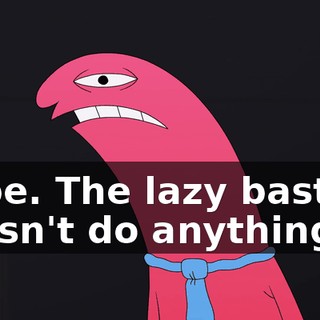 Nope. The lazy bastard doesn't do anything.