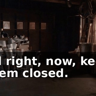All right, now, keep them closed.