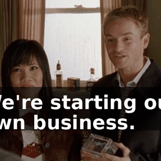 We're starting our own business.