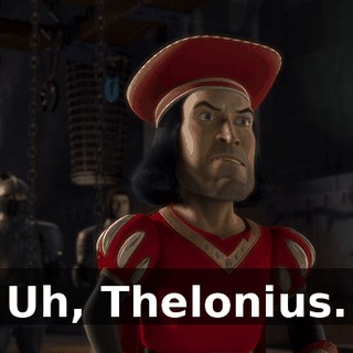 Uh, Thelonius.