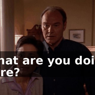 What are you doing here?
