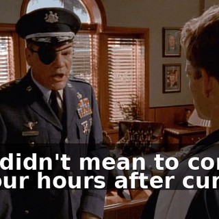 You didn't mean to come in four hours after curfew.