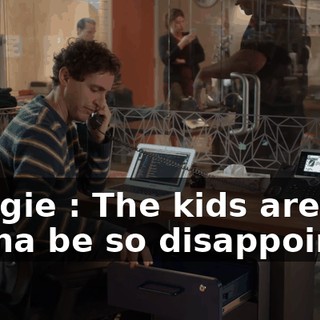 Maggie : The kids are gonna be so disappointed
