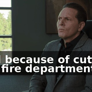 And because of cuts to the fire department,