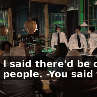 -No. I said there'd be only four people. -You said five.
