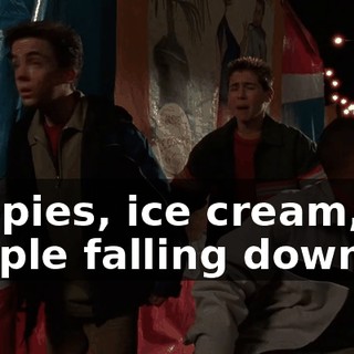 Puppies, ice cream, fat people falling down.