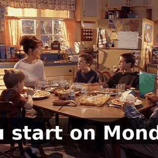 You start on Monday.