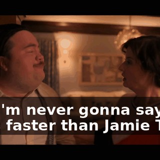 But I'm never gonna say my lines faster than Jamie Taco!