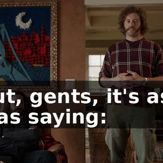 but, gents, it's as I was saying: