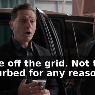 I'll be off the grid. Not to be disturbed for any reason.