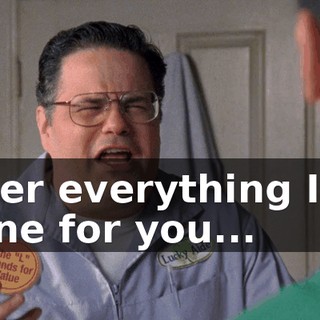 after everything I've done for you...