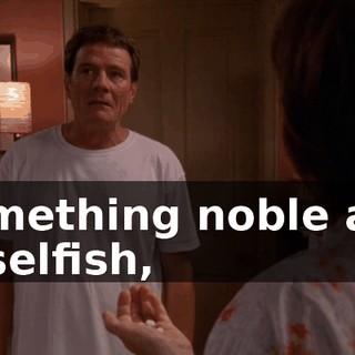 Something noble and unselfish,