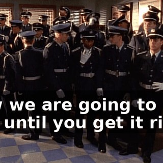 Now we are going to do this until you get it right.
