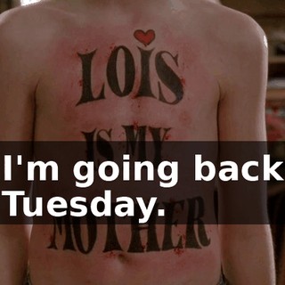 I'm going back Tuesday.