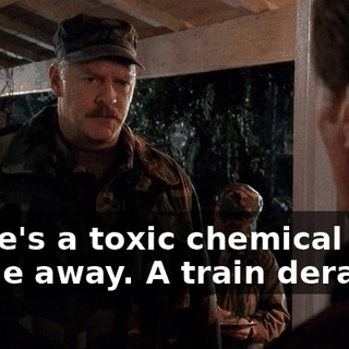 There's a toxic chemical spill a mile away. A train derailed.