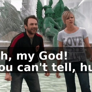 - Oh, my God! - You can't tell, huh?