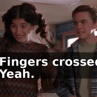 - Fingers crossed. - Yeah.