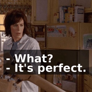 - What? - It's perfect.