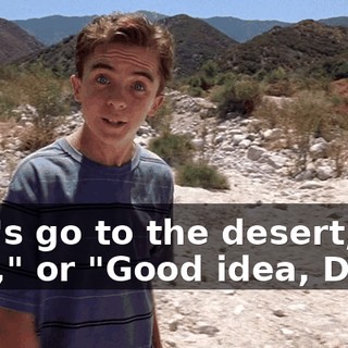 "Let's go to the desert, kids," or "Good idea, Dad"?