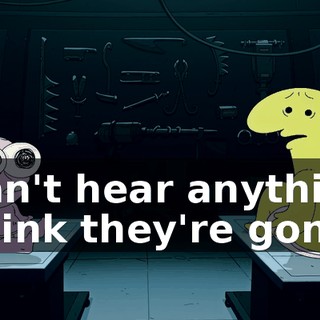 I can't hear anything, I think they're gone.