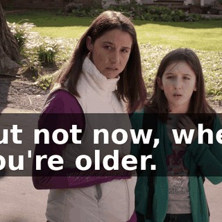 But not now, when you're older.