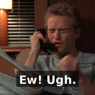 Ew! Ugh.