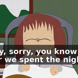 Sorry, sorry, you know how after we spent the night