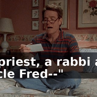 "A priest, a rabbi and Uncle Fred--"