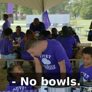 - No bowls.